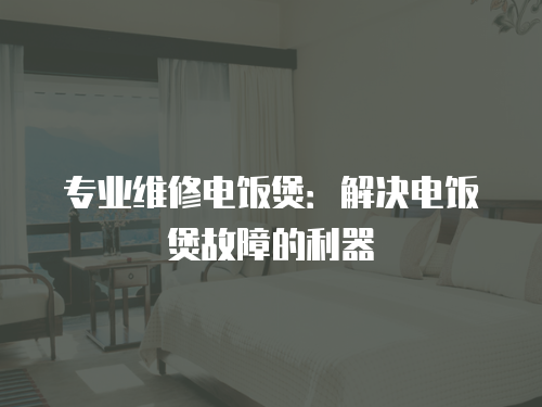 專業維修電飯煲：解決電飯煲故障的利器