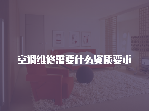 空調維修需要什么資質要求