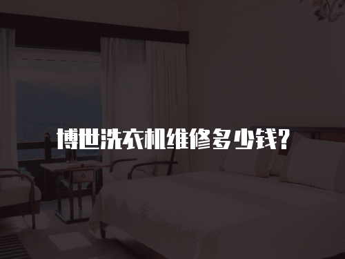 博世洗衣機(jī)維修多少錢？