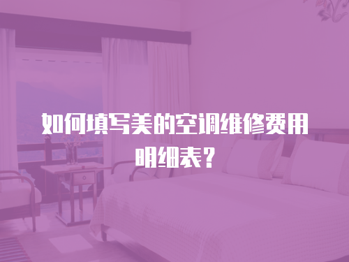 如何填寫美的空調維修費用明細表？