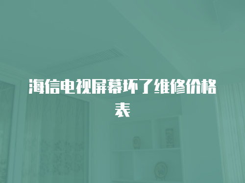 海信電視屏幕壞了維修價格表