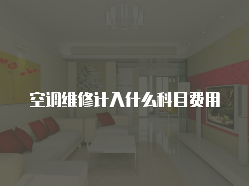空調(diào)維修計入什么科目費用