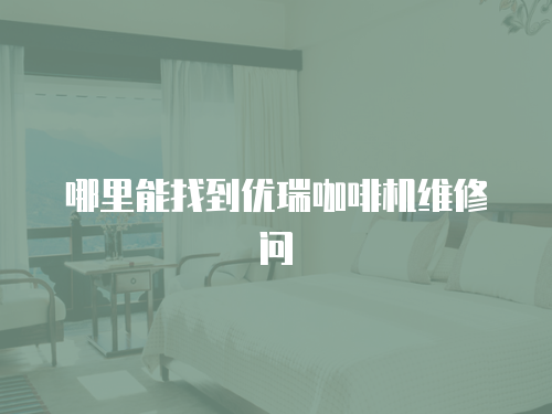 哪里能找到優(yōu)瑞咖啡機維修問