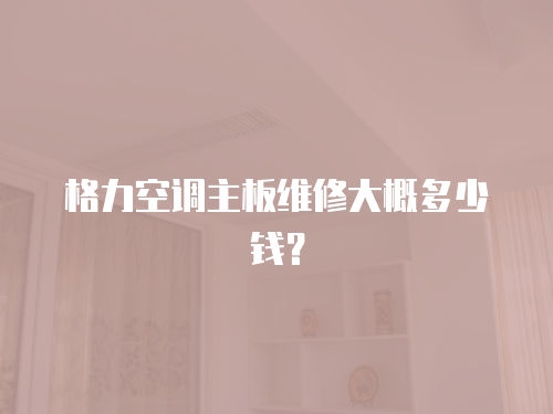 格力空調(diào)主板維修大概多少錢(qián)？