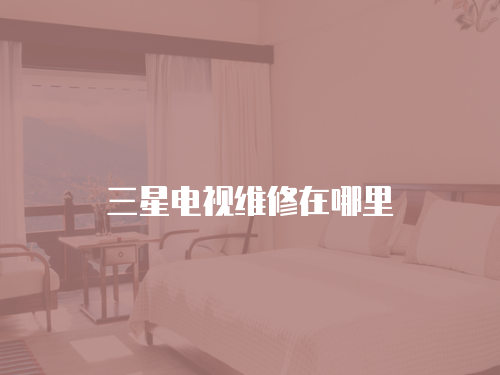 三星電視維修在哪里