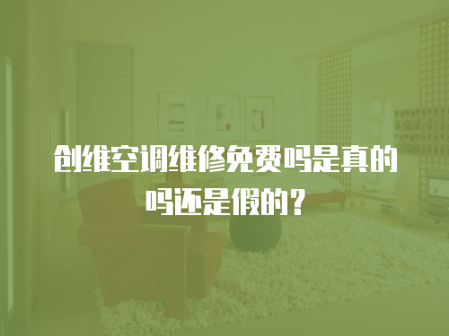 創(chuàng)維空調(diào)維修免費(fèi)嗎是真的嗎還是假的？