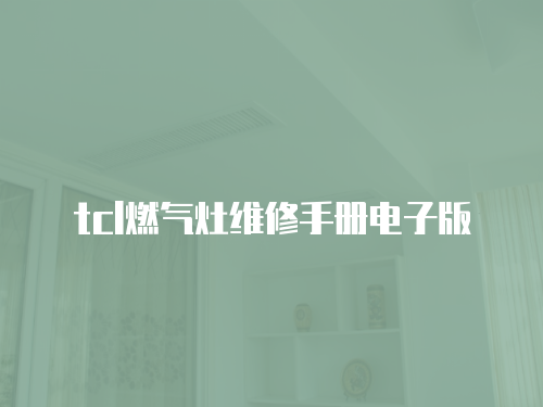 tcl燃?xì)庠罹S修手冊電子版
