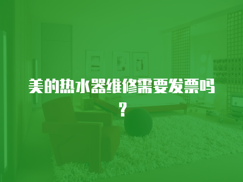 美的熱水器維修需要發票嗎？