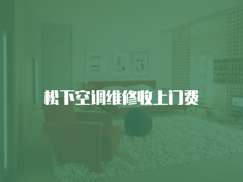 松下空調(diào)維修收上門費(fèi)