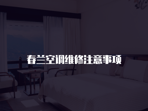 春蘭空調(diào)維修注意事項