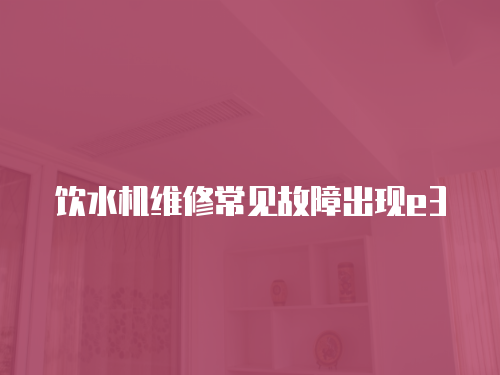 飲水機維修常見故障出現e3
