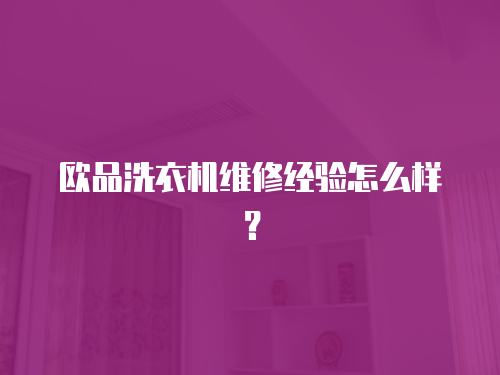 歐品洗衣機維修經(jīng)驗怎么樣？