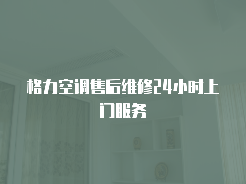 格力空調售后維修24小時上門服務