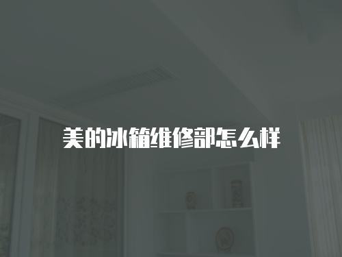 美的冰箱維修部怎么樣