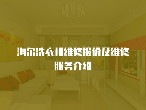 海爾洗衣機(jī)維修報(bào)價(jià)及維修服務(wù)介紹