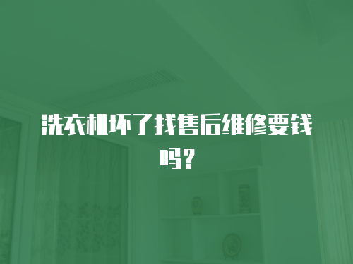洗衣機壞了找售后維修要錢嗎？