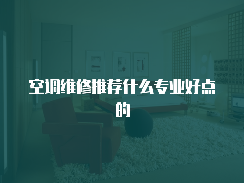 空調維修推薦什么專業好點的