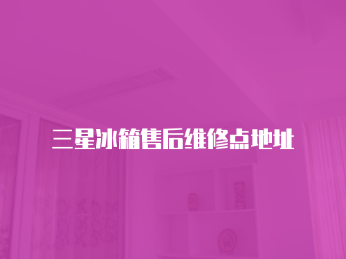三星冰箱售后維修點地址