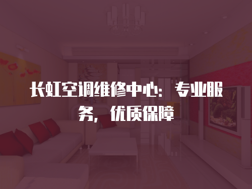 長(zhǎng)虹空調(diào)維修中心：專(zhuān)業(yè)服務(wù)，優(yōu)質(zhì)保障