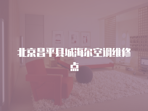北京昌平縣城海爾空調維修點