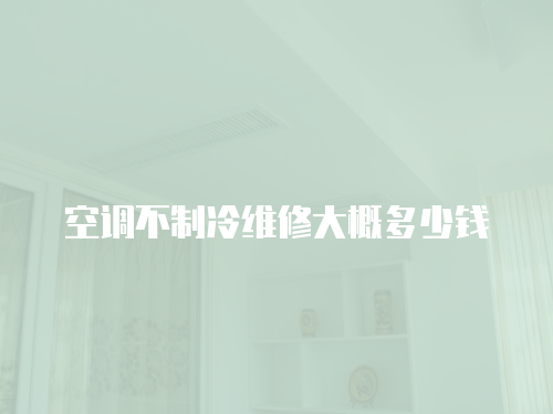 空調(diào)不制冷維修大概多少錢