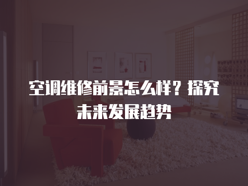 空調維修前景怎么樣？探究未來發展趨勢