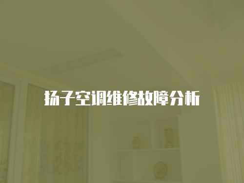 揚(yáng)子空調(diào)維修故障分析