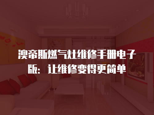 澳帝斯燃氣灶維修手冊電子版：讓維修變得更簡單