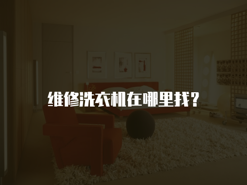 維修洗衣機在哪里找？