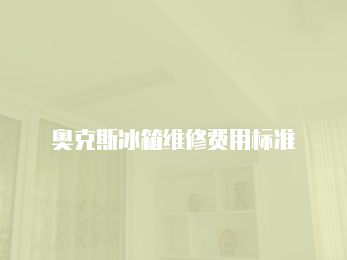 奧克斯冰箱維修費用標準