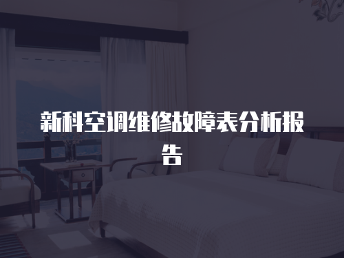 新科空調(diào)維修故障表分析報(bào)告