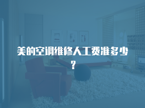 美的空調(diào)維修人工費準多少？