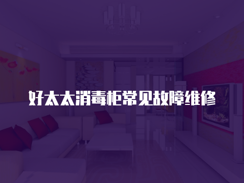 好太太消毒柜常見故障維修