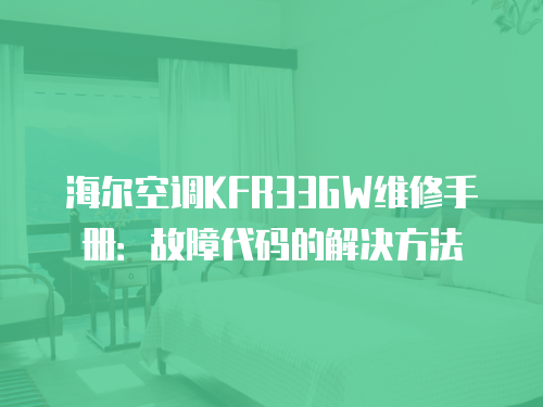 海爾空調KFR33GW維修手冊：故障代碼的解決方法
