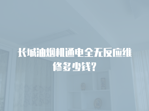 長城油煙機(jī)通電全無反應(yīng)維修多少錢？