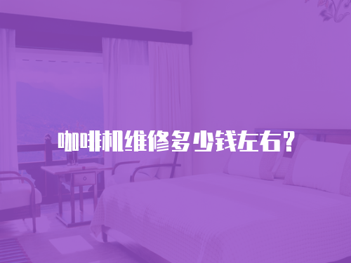 咖啡機維修多少錢左右？