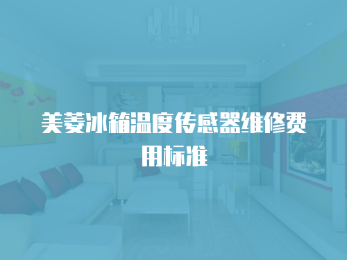 美菱冰箱溫度傳感器維修費用標準