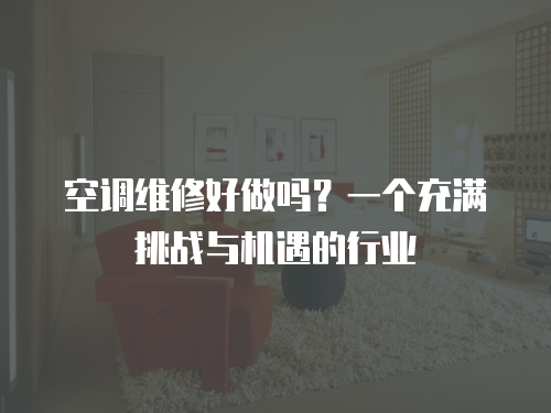 空調維修好做嗎？一個充滿挑戰與機遇的行業