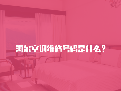 海爾空調維修號碼是什么？
