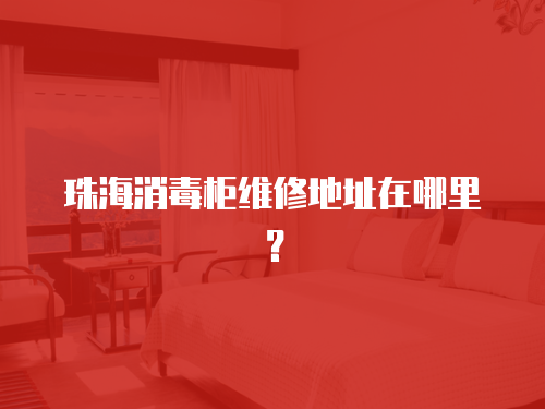 珠海消毒柜維修地址在哪里？