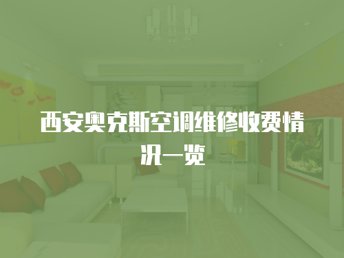 西安奧克斯空調維修收費情況一覽