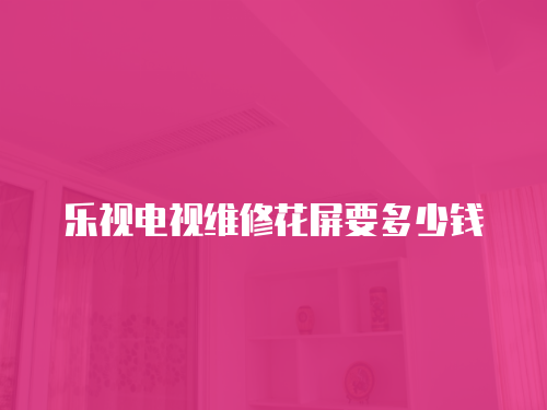 樂視電視維修花屏要多少錢