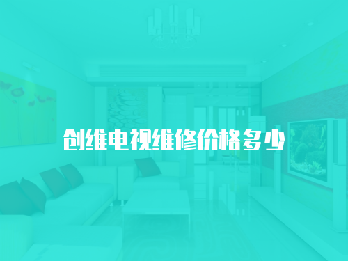 創(chuàng)維電視維修價格多少