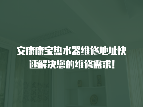 安康康寶熱水器維修地址快速解決您的維修需求！