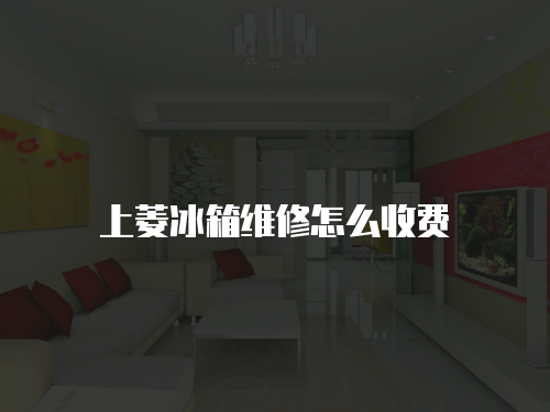 上菱冰箱維修怎么收費(fèi)