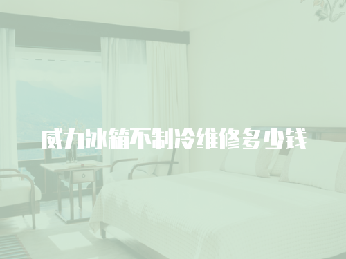 威力冰箱不制冷維修多少錢(qián)