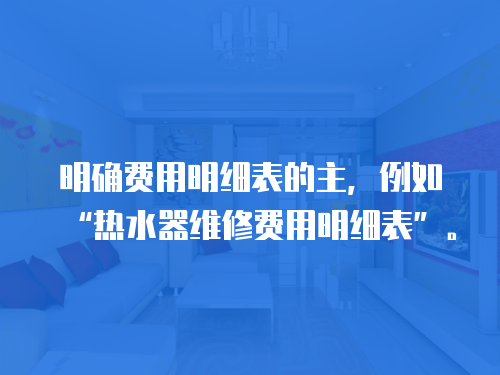 明確費(fèi)用明細(xì)表的主，例如“熱水器維修費(fèi)用明細(xì)表”。