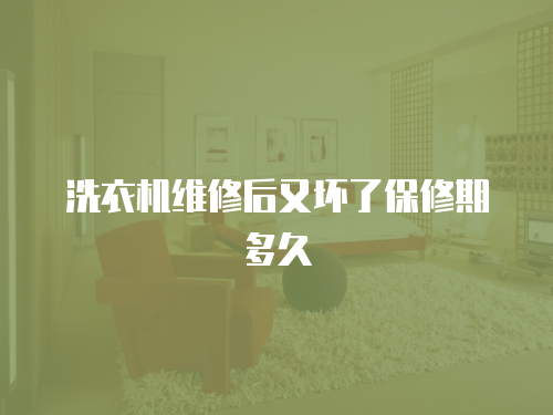 洗衣機維修后又壞了保修期多久