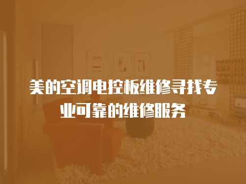 美的空調電控板維修尋找專業可靠的維修服務