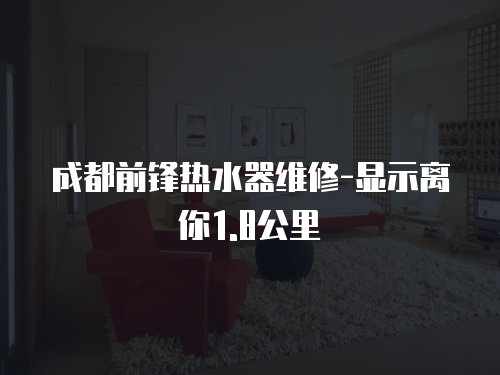 成都前鋒熱水器維修-顯示離你1.8公里
